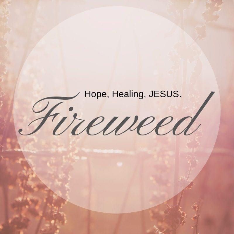 Hope, Healing, Jesus.  Fireweed.